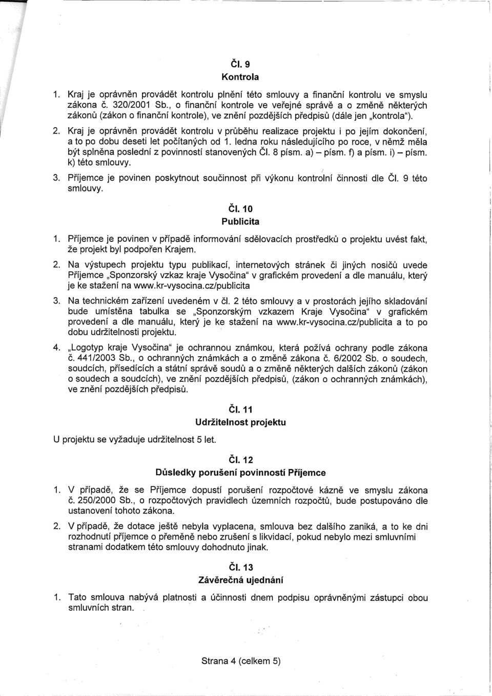 Kraj je oprávněn provádět kontrolu v průběhu realizace projektu i po jejím dokončení, a to po dobu deseti let počítaných od 1.