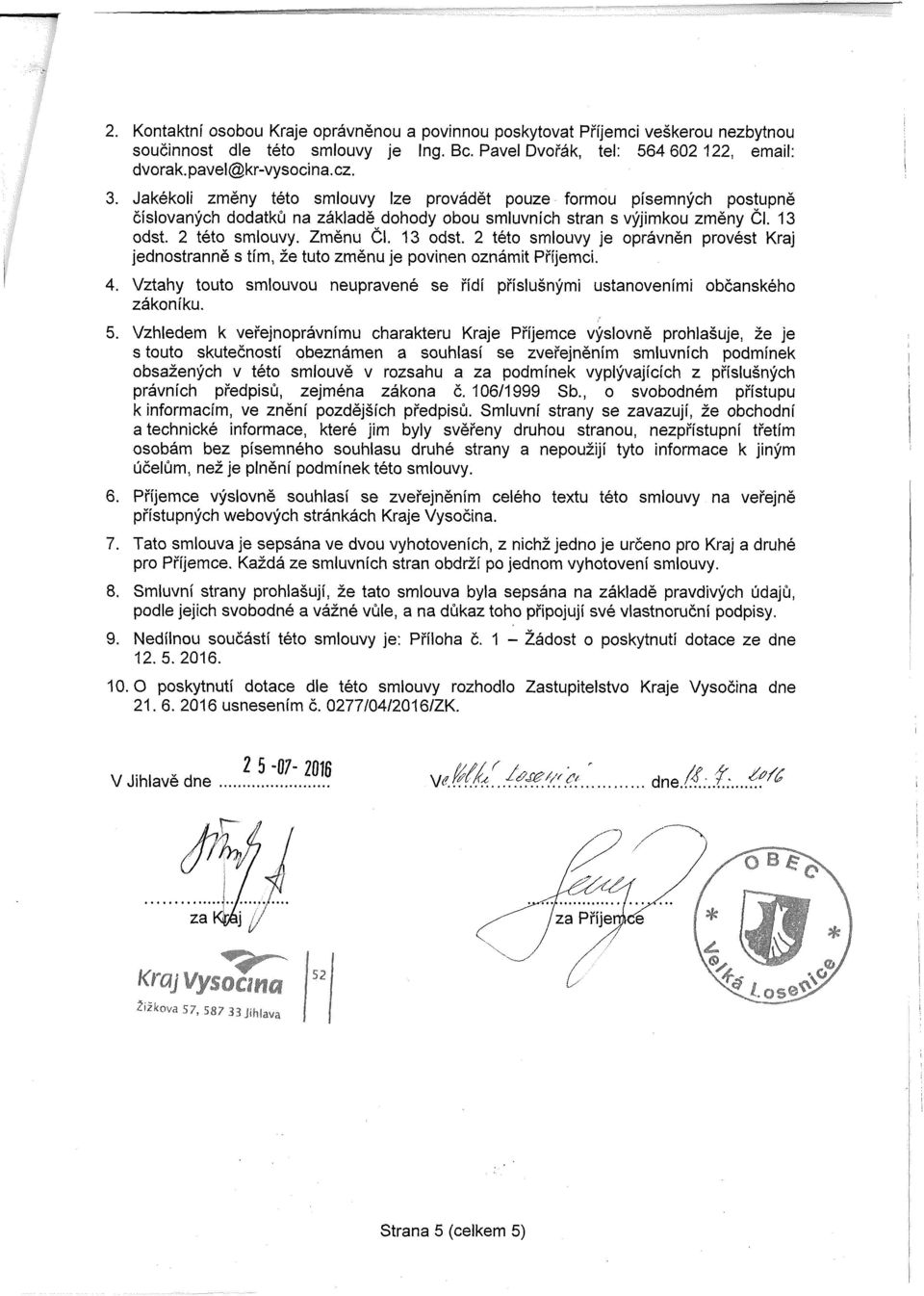 2 této smlouvy. Změnu Čl. 13 odst. 2 této smlouvy je oprávněn provést Kraj jednostranně s tím, že tuto změnu je povinen oznámit Příjemci. 4.