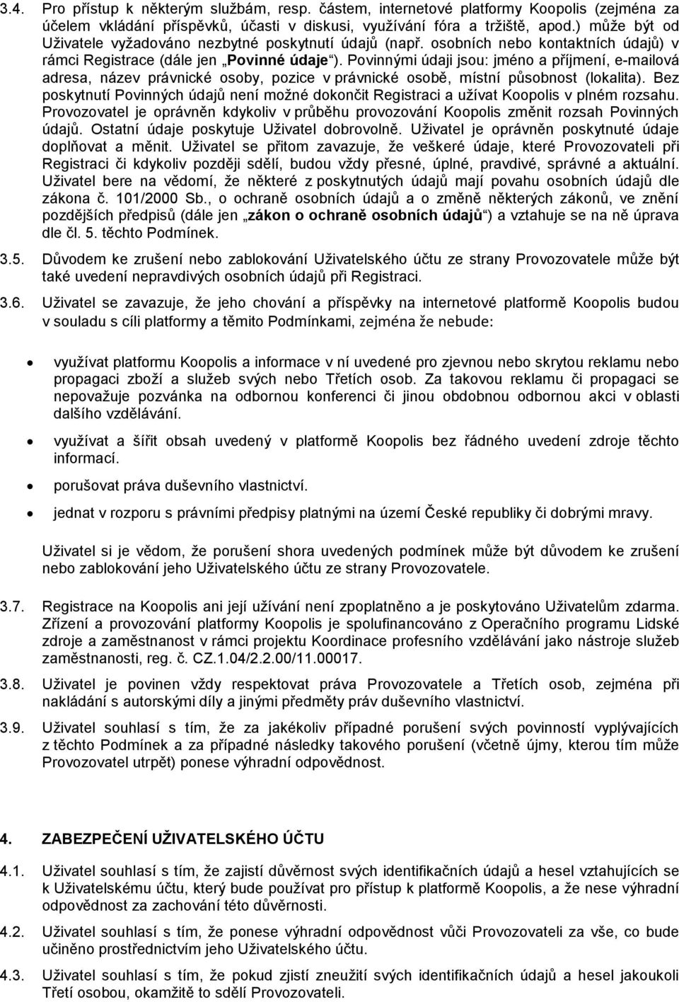 Povinnými údaji jsou: jméno a příjmení, e-mailová adresa, název právnické osoby, pozice v právnické osobě, místní působnost (lokalita).