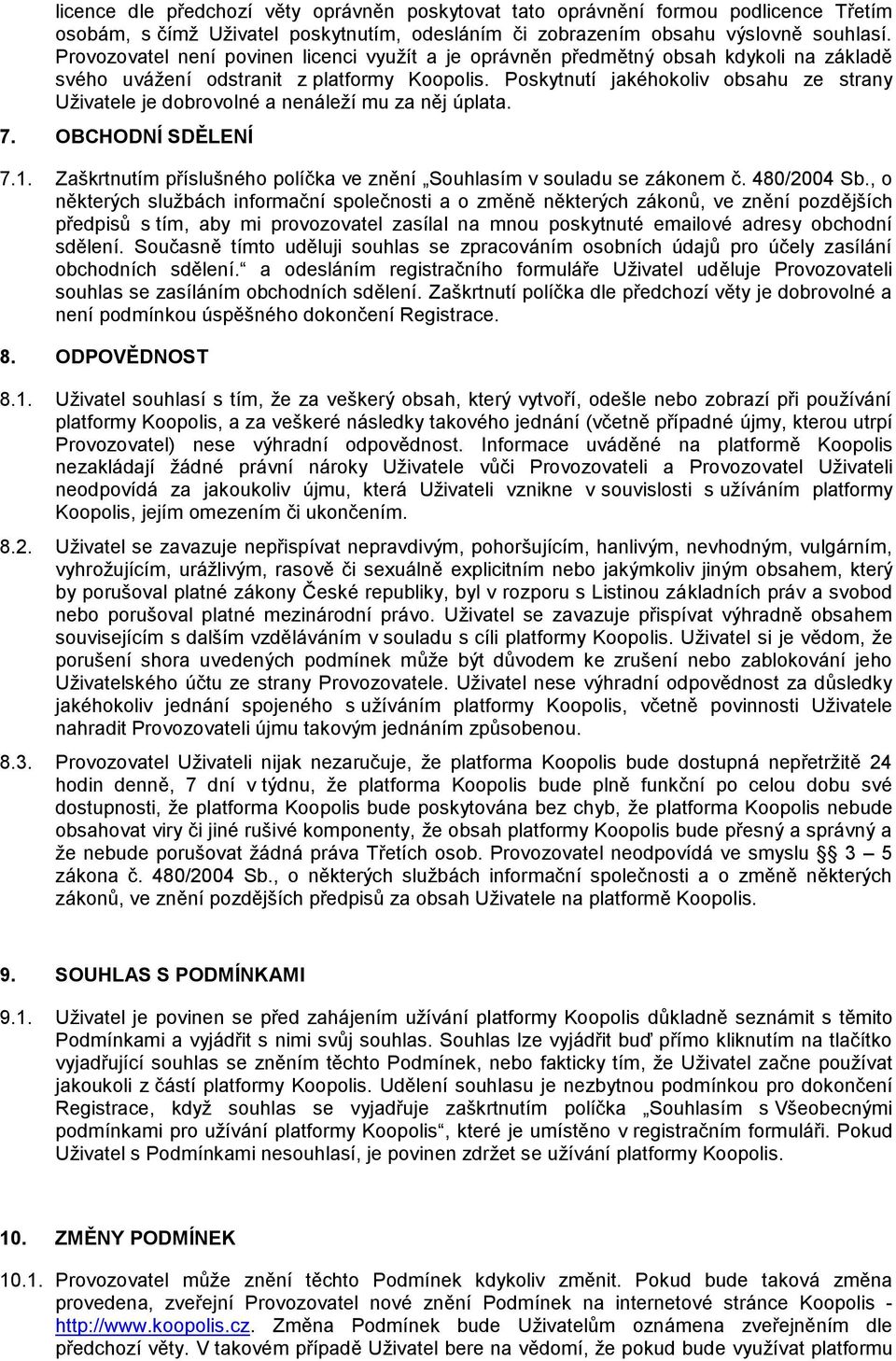 Poskytnutí jakéhokoliv obsahu ze strany Uživatele je dobrovolné a nenáleží mu za něj úplata. 7. OBCHODNÍ SDĚLENÍ 7.1. Zaškrtnutím příslušného políčka ve znění Souhlasím v souladu se zákonem č.