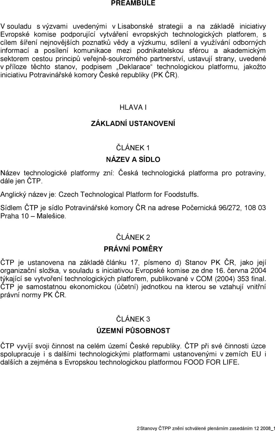 uvedené v příloze těchto stanov, podpisem Deklarace technologickou platformu, jakožto iniciativu Potravinářské komory České republiky (PK ČR).