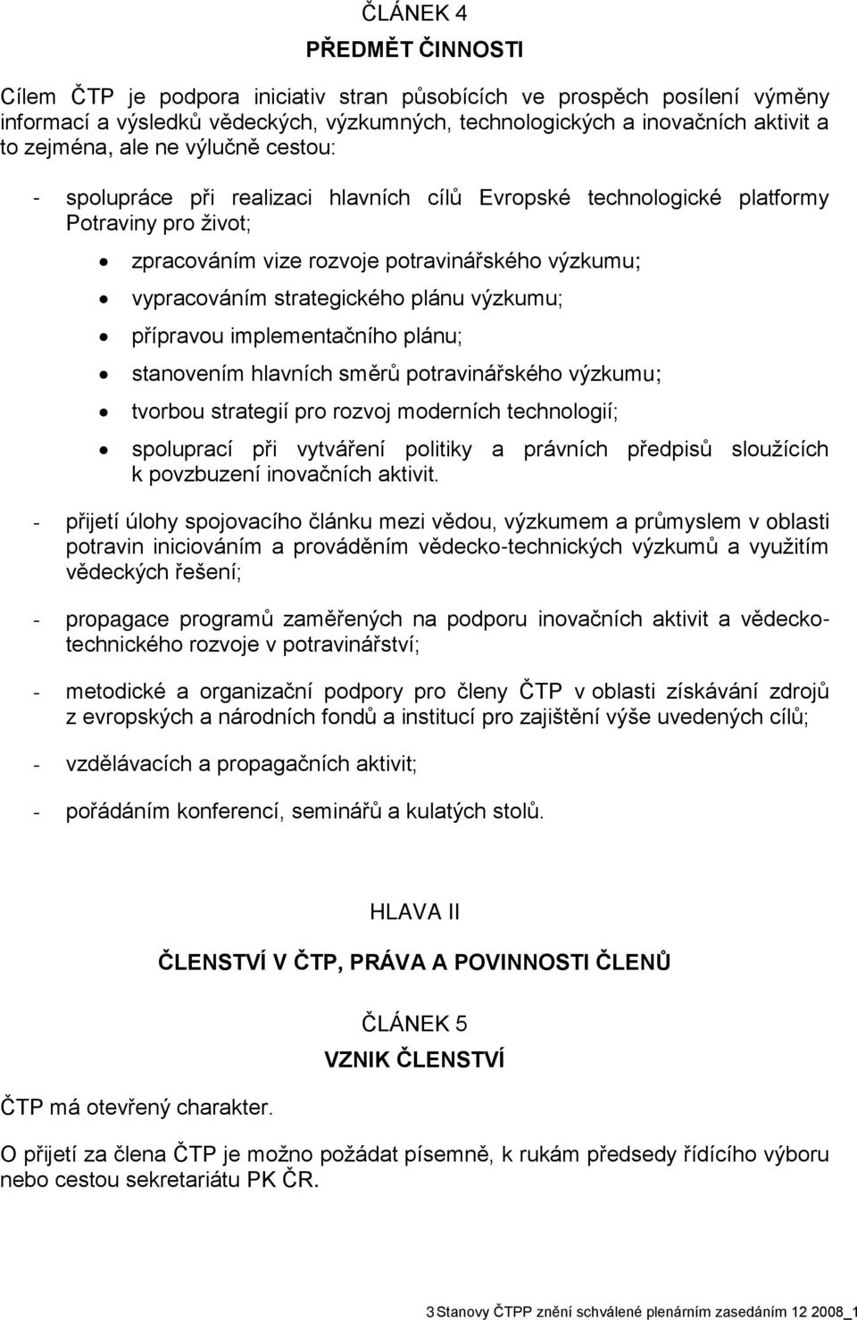 plánu výzkumu; přípravou implementačního plánu; stanovením hlavních směrů potravinářského výzkumu; tvorbou strategií pro rozvoj moderních technologií; spoluprací při vytváření politiky a právních