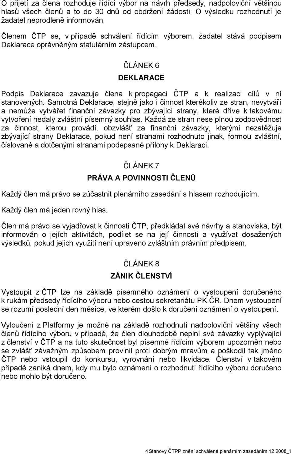 ČLÁNEK 6 DEKLARACE Podpis Deklarace zavazuje člena k propagaci ČTP a k realizaci cílů v ní stanovených.