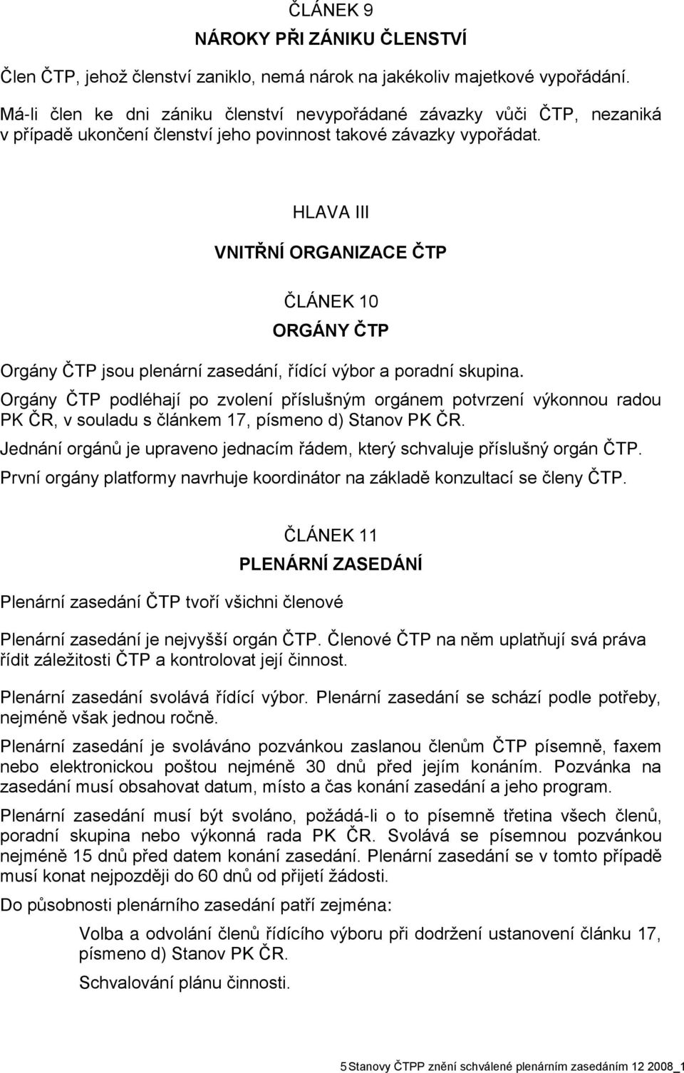 HLAVA III VNITŘNÍ ORGANIZACE ČTP ČLÁNEK 10 ORGÁNY ČTP Orgány ČTP jsou plenární zasedání, řídící výbor a poradní skupina.