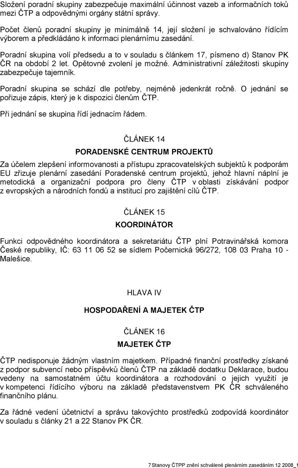 Poradní skupina volí předsedu a to v souladu s článkem 17, písmeno d) Stanov PK ČR na období 2 let. Opětovné zvolení je možné. Administrativní záležitosti skupiny zabezpečuje tajemník.