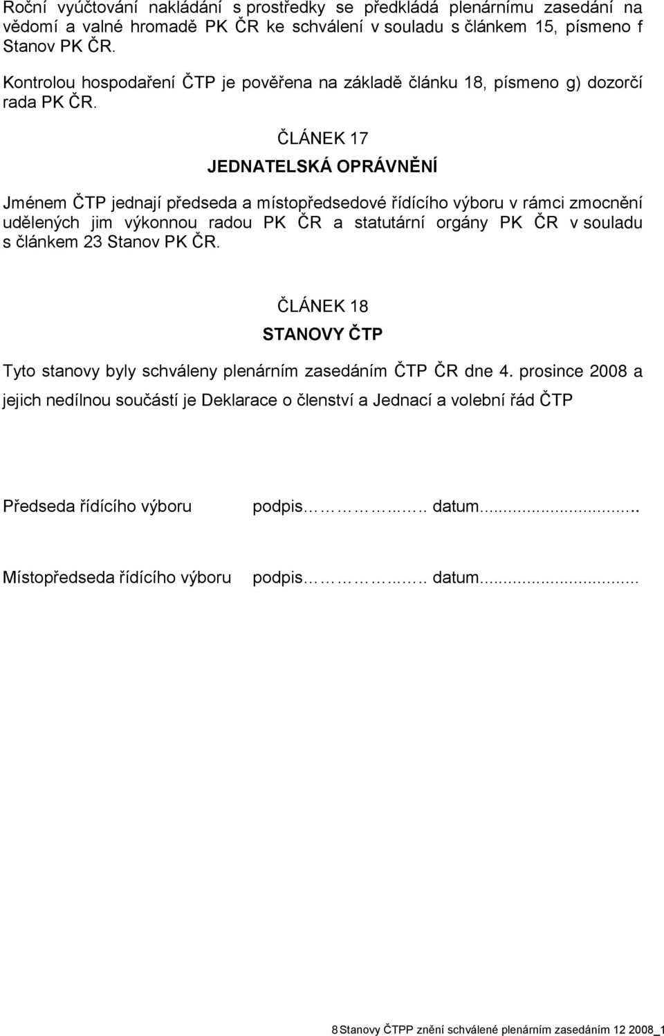 ČLÁNEK 17 JEDNATELSKÁ OPRÁVNĚNÍ Jménem ČTP jednají předseda a místopředsedové řídícího výboru v rámci zmocnění udělených jim výkonnou radou PK ČR a statutární orgány PK ČR v souladu s článkem 23