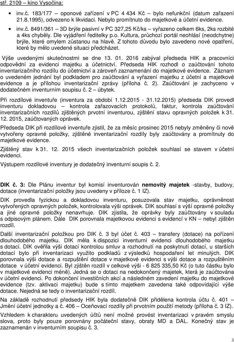 Z tohoto důvodu bylo zavedeno nové opatření, které by mělo uvedené situaci předcházet. Výše uvedenými skutečnostmi se dne 13. 01.