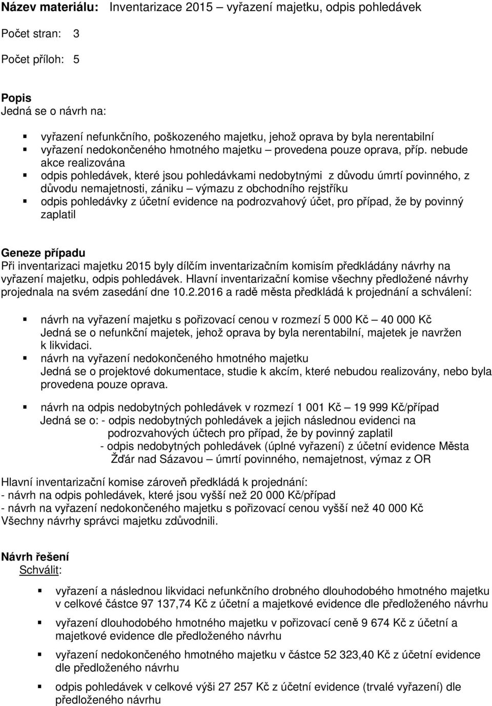 nebude akce realizována odpis pohledávek, které jsou pohledávkami nedobytnými z důvodu úmrtí povinného, z důvodu nemajetnosti, zániku výmazu z obchodního rejstříku odpis pohledávky z účetní evidence