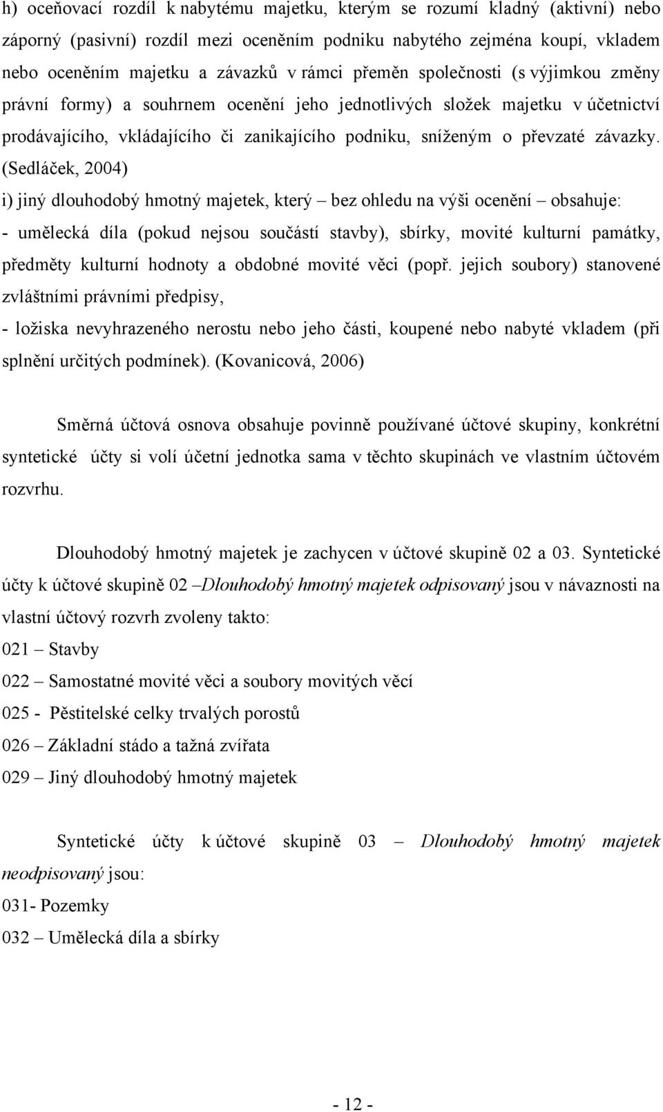 (Sedláček, 2004) i) jiný dlouhodobý hmotný majetek, který bez ohledu na výši ocenění obsahuje: - umělecká díla (pokud nejsou součástí stavby), sbírky, movité kulturní památky, předměty kulturní