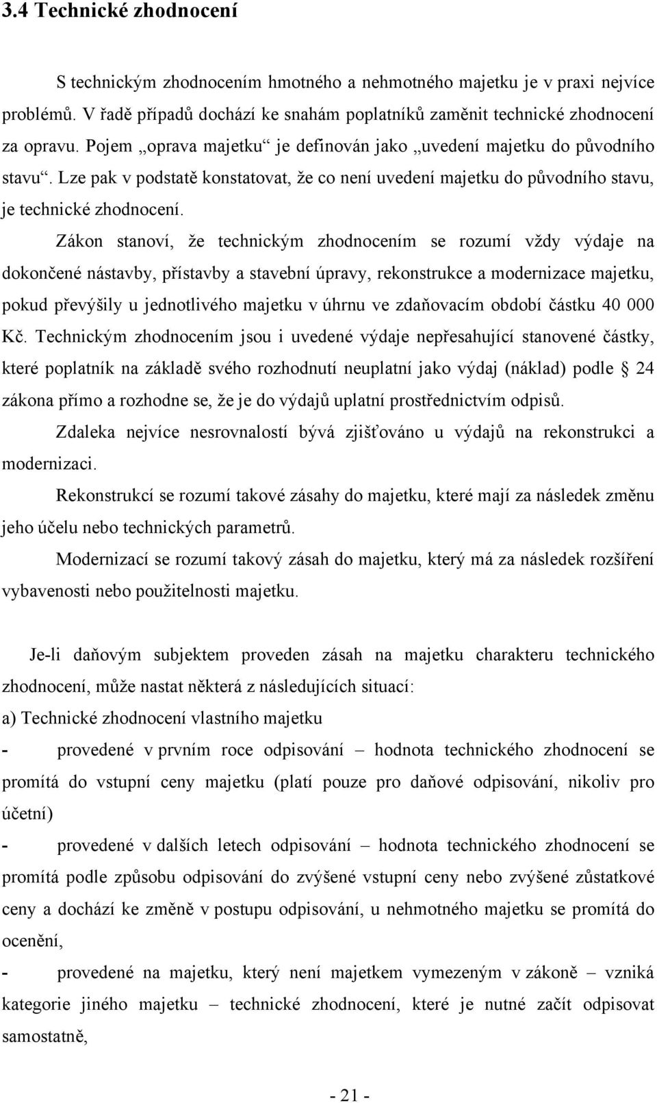 Zákon stanoví, že technickým zhodnocením se rozumí vždy výdaje na dokončené nástavby, přístavby a stavební úpravy, rekonstrukce a modernizace majetku, pokud převýšily u jednotlivého majetku v úhrnu