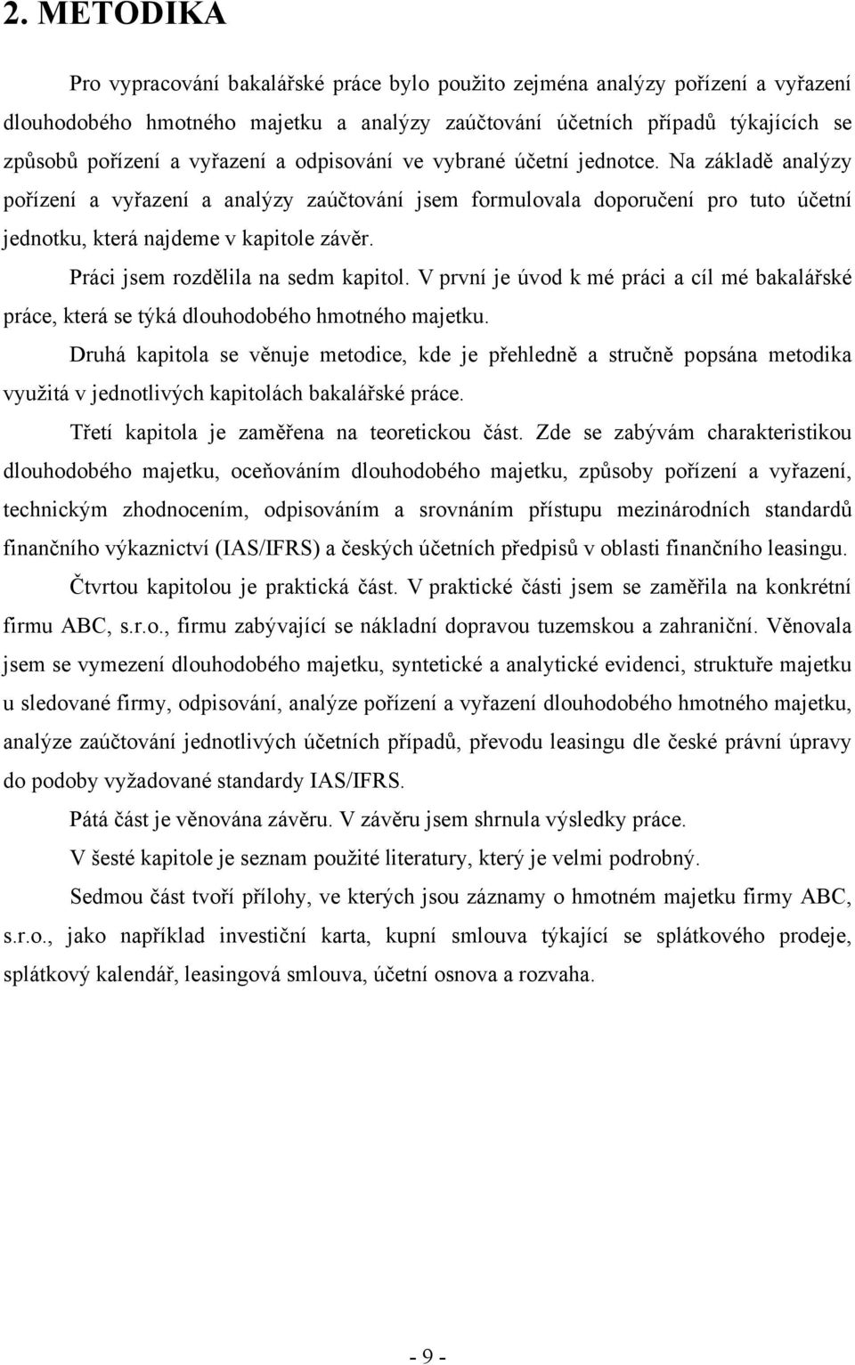 Práci jsem rozdělila na sedm kapitol. V první je úvod k mé práci a cíl mé bakalářské práce, která se týká dlouhodobého hmotného majetku.