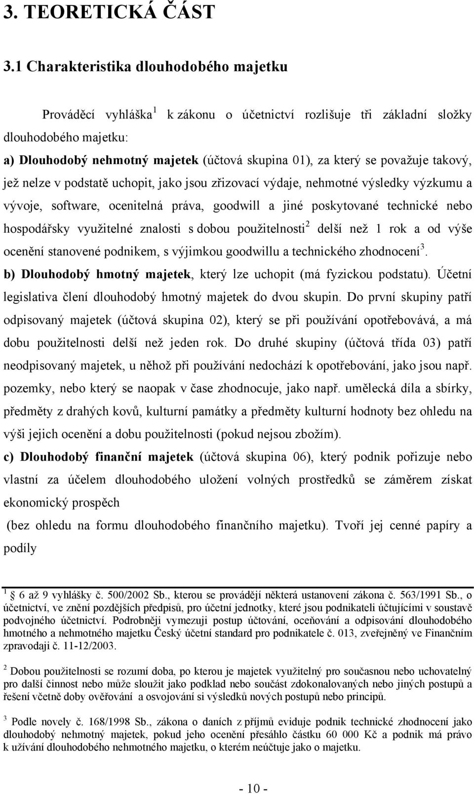 považuje takový, jež nelze v podstatě uchopit, jako jsou zřizovací výdaje, nehmotné výsledky výzkumu a vývoje, software, ocenitelná práva, goodwill a jiné poskytované technické nebo hospodářsky