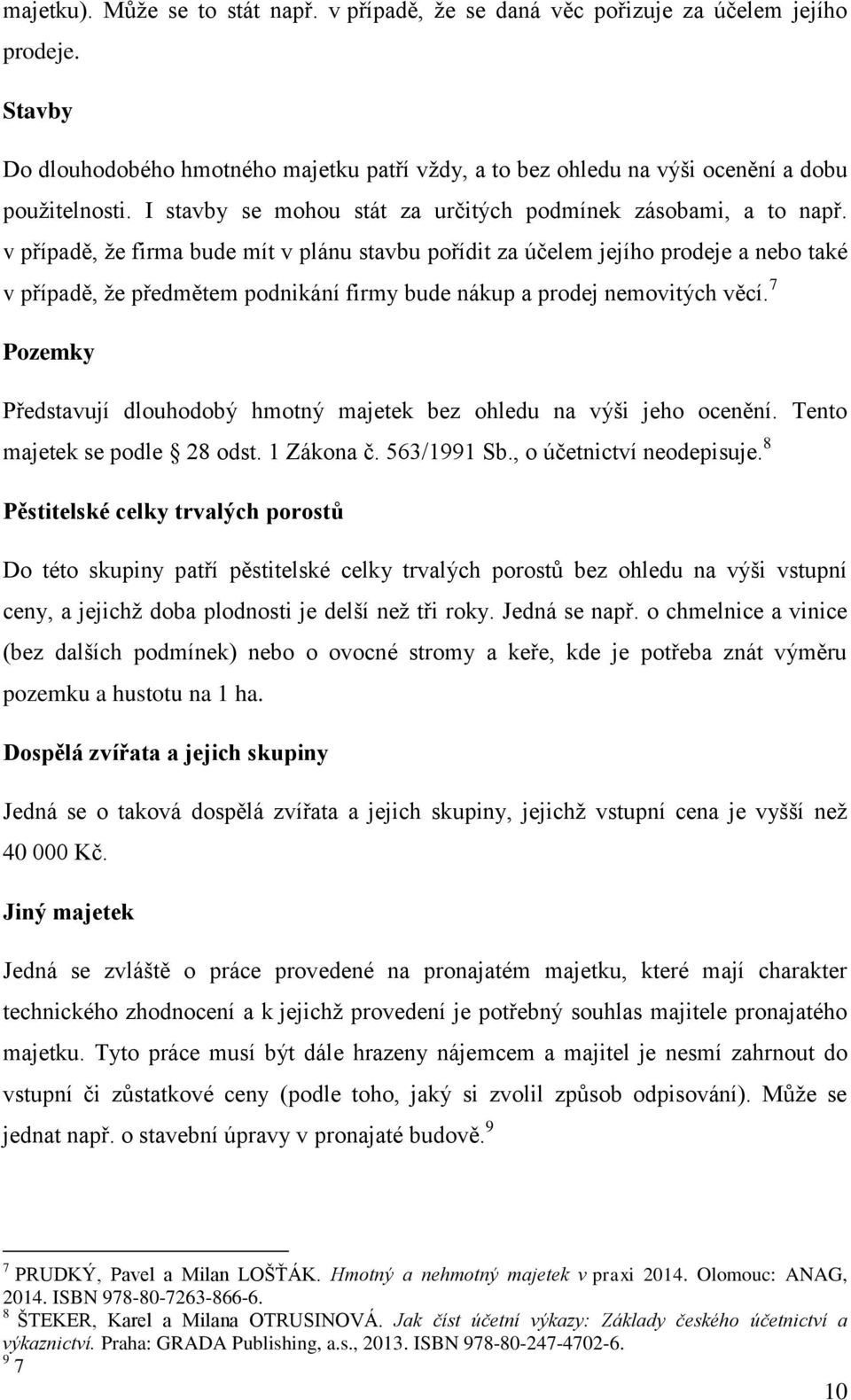 v případě, ţe firma bude mít v plánu stavbu pořídit za účelem jejího prodeje a nebo také v případě, ţe předmětem podnikání firmy bude nákup a prodej nemovitých věcí.