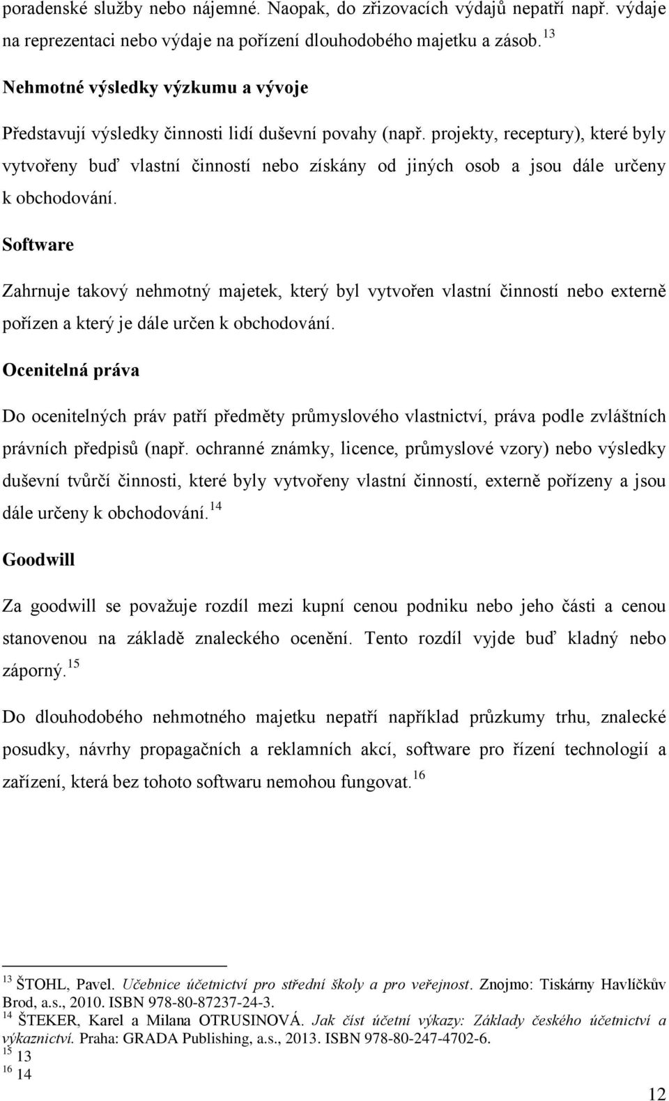 projekty, receptury), které byly vytvořeny buď vlastní činností nebo získány od jiných osob a jsou dále určeny k obchodování.