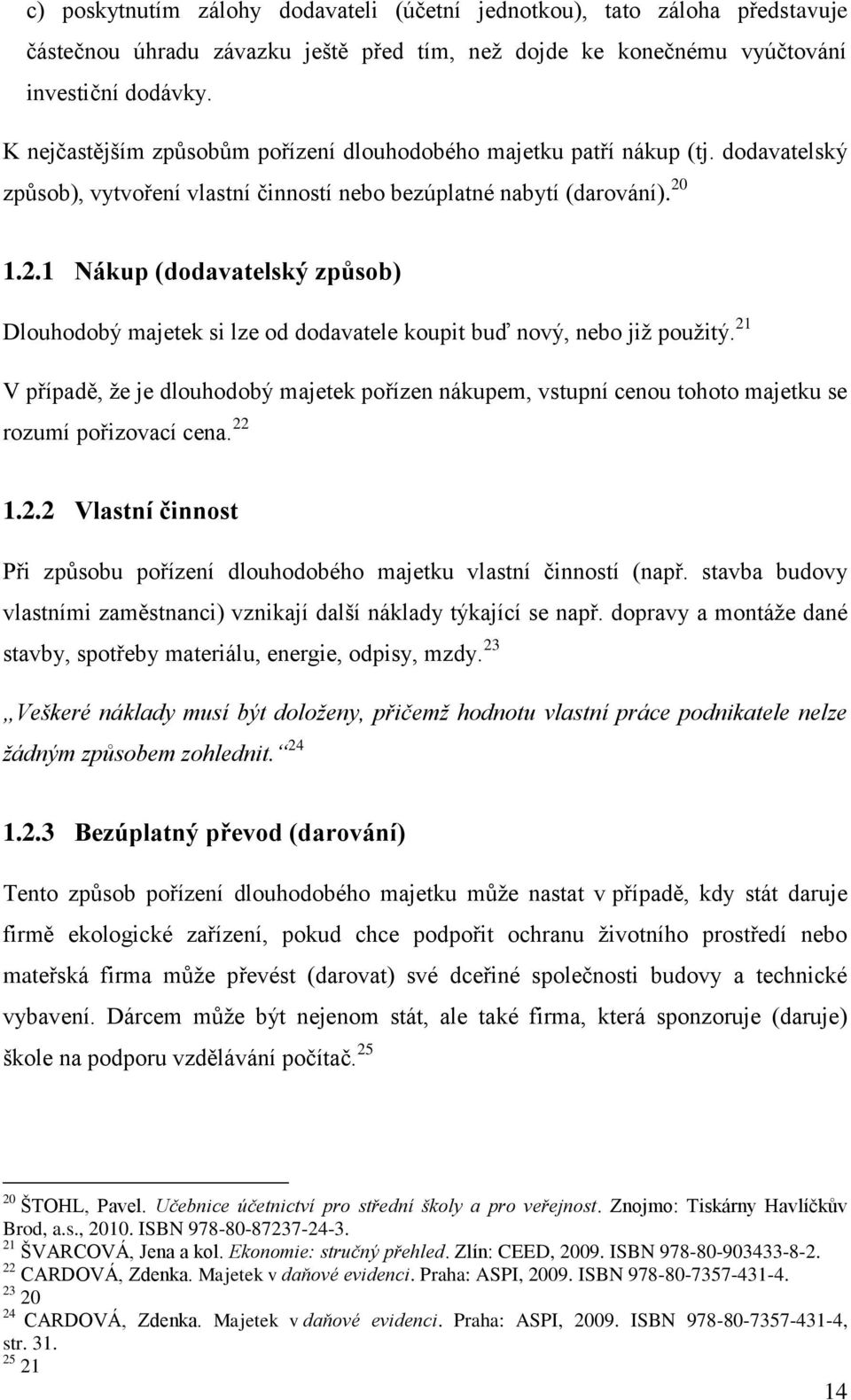 1.2.1 Nákup (dodavatelský způsob) Dlouhodobý majetek si lze od dodavatele koupit buď nový, nebo jiţ pouţitý.