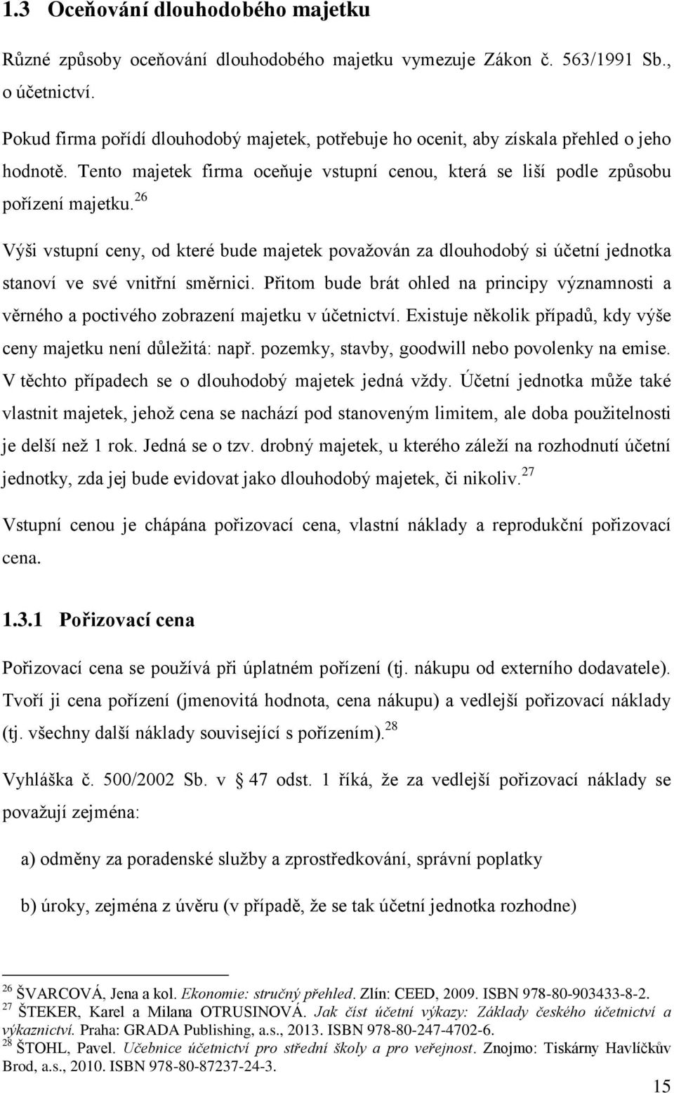 26 Výši vstupní ceny, od které bude majetek povaţován za dlouhodobý si účetní jednotka stanoví ve své vnitřní směrnici.