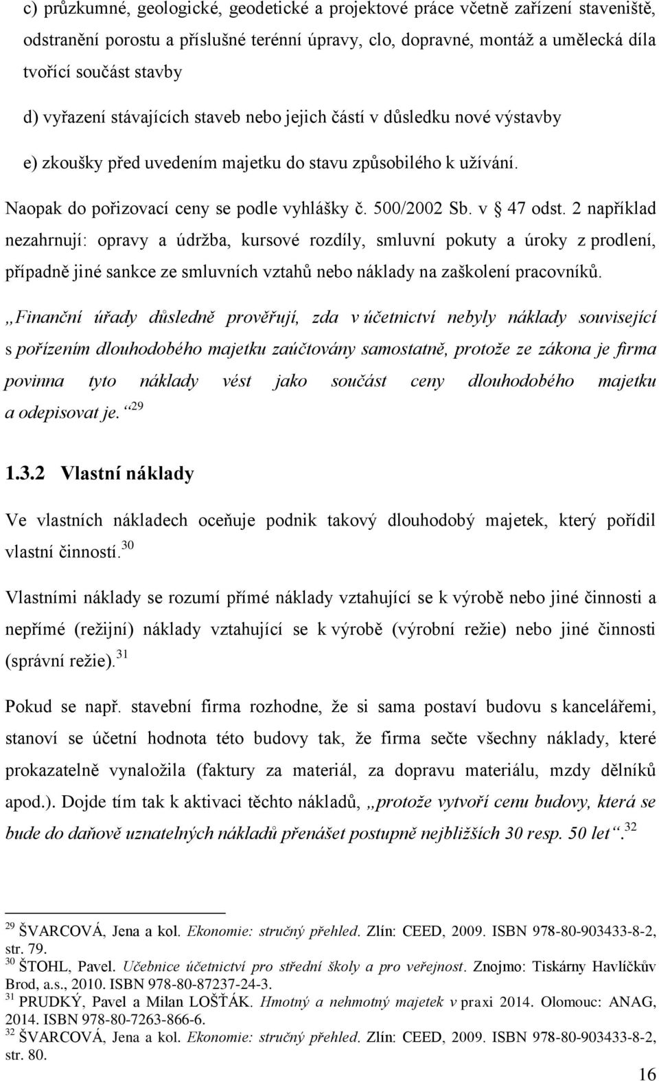 v 47 odst. 2 například nezahrnují: opravy a údrţba, kursové rozdíly, smluvní pokuty a úroky z prodlení, případně jiné sankce ze smluvních vztahů nebo náklady na zaškolení pracovníků.