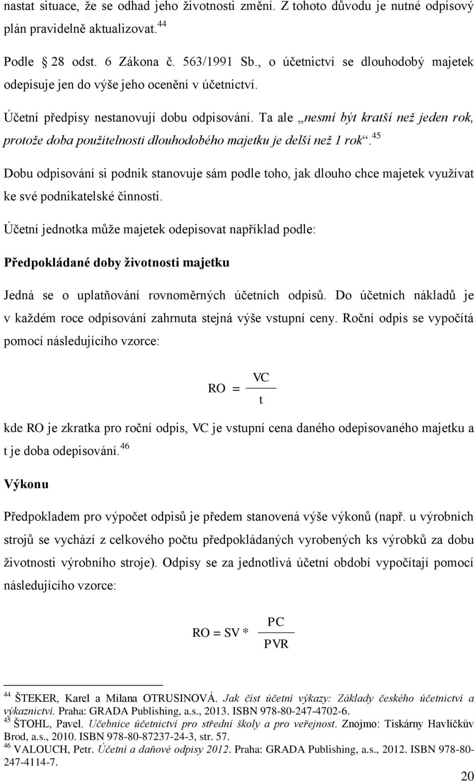 Ta ale nesmí být kratší než jeden rok, protože doba použitelnosti dlouhodobého majetku je delší než 1 rok.