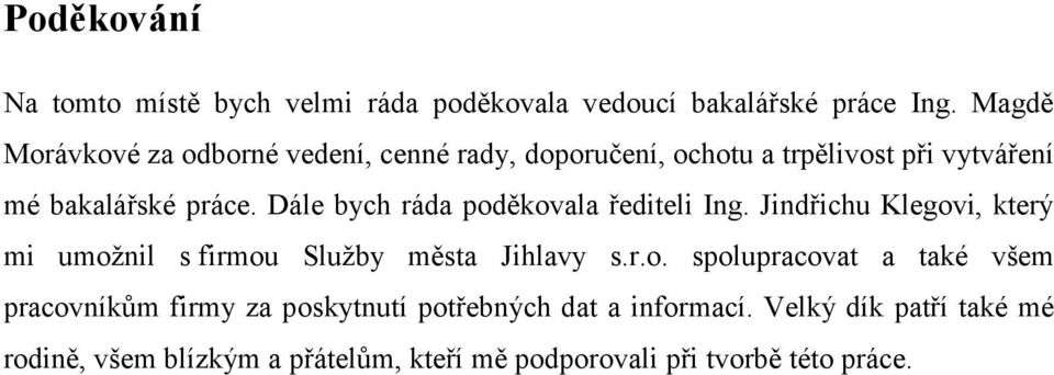 Dále bych ráda poděkovala řediteli Ing. Jindřichu Klegovi, který mi umoţnil s firmou Sluţby města Jihlavy s.r.o. spolupracovat a také všem pracovníkům firmy za poskytnutí potřebných dat a informací.