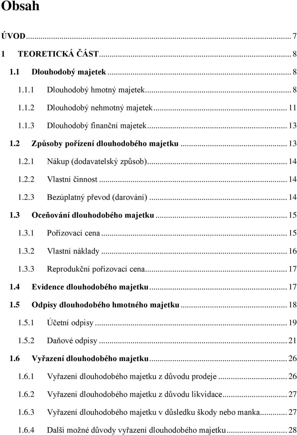 .. 15 1.3.2 Vlastní náklady... 16 1.3.3 Reprodukční pořizovací cena... 17 1.4 Evidence dlouhodobého majetku... 17 1.5 Odpisy dlouhodobého hmotného majetku... 18 1.5.1 Účetní odpisy... 19 1.5.2 Daňové odpisy.