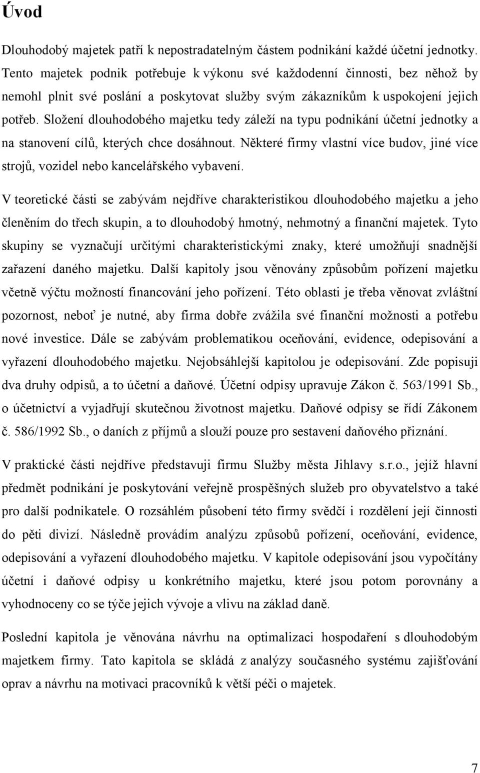 Sloţení dlouhodobého majetku tedy záleţí na typu podnikání účetní jednotky a na stanovení cílů, kterých chce dosáhnout.