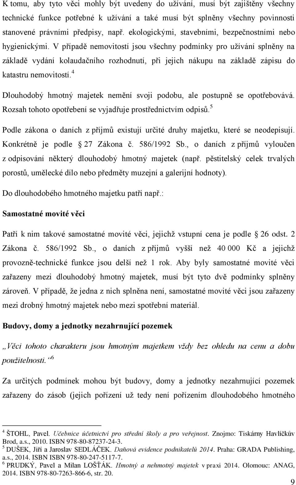 V případě nemovitostí jsou všechny podmínky pro uţívání splněny na základě vydání kolaudačního rozhodnutí, při jejich nákupu na základě zápisu do katastru nemovitostí.