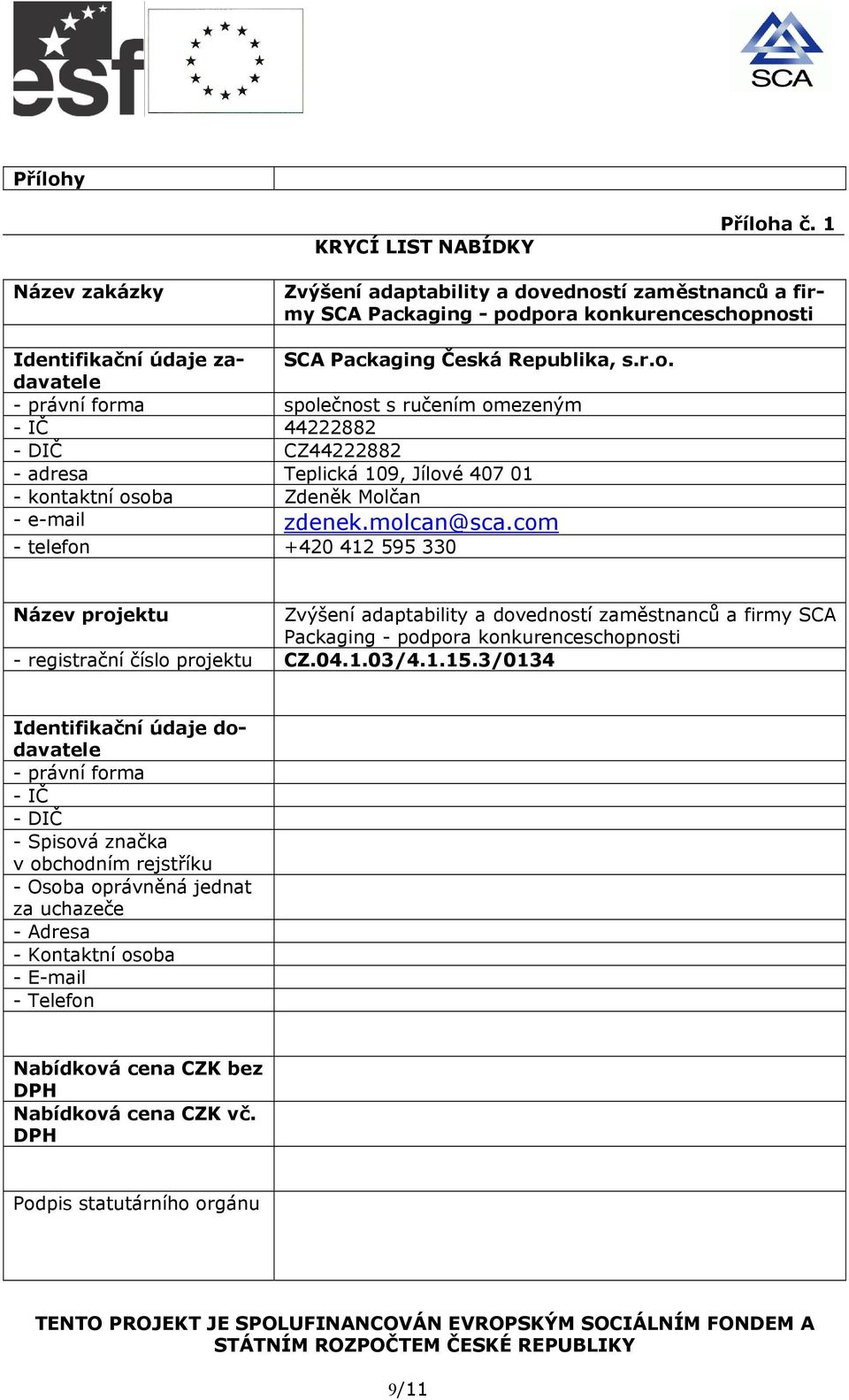 edností zaměstnanců a firmy SCA Packaging - podpora konkurenceschopnosti Identifikační údaje zadavatele SCA Packaging Česká Republika, s.r.o. - právní forma společnost s ručením omezeným - IČ 44222882 - DIČ CZ44222882 - adresa Teplická 109, Jílové 407 01 - kontaktní osoba Zdeněk Molčan - e-mail zdenek.