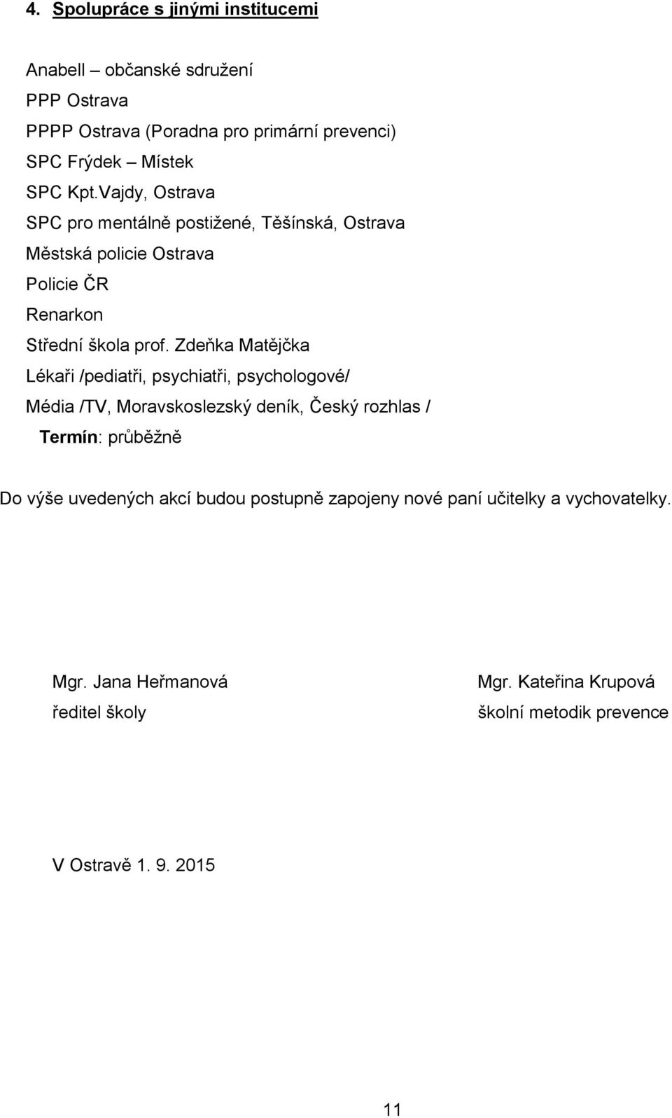 Zdeňka Matějčka Lékaři /pediatři, psychiatři, psychologové/ Média /TV, Moravskoslezský deník, Český rozhlas / Do výše uvedených akcí budou