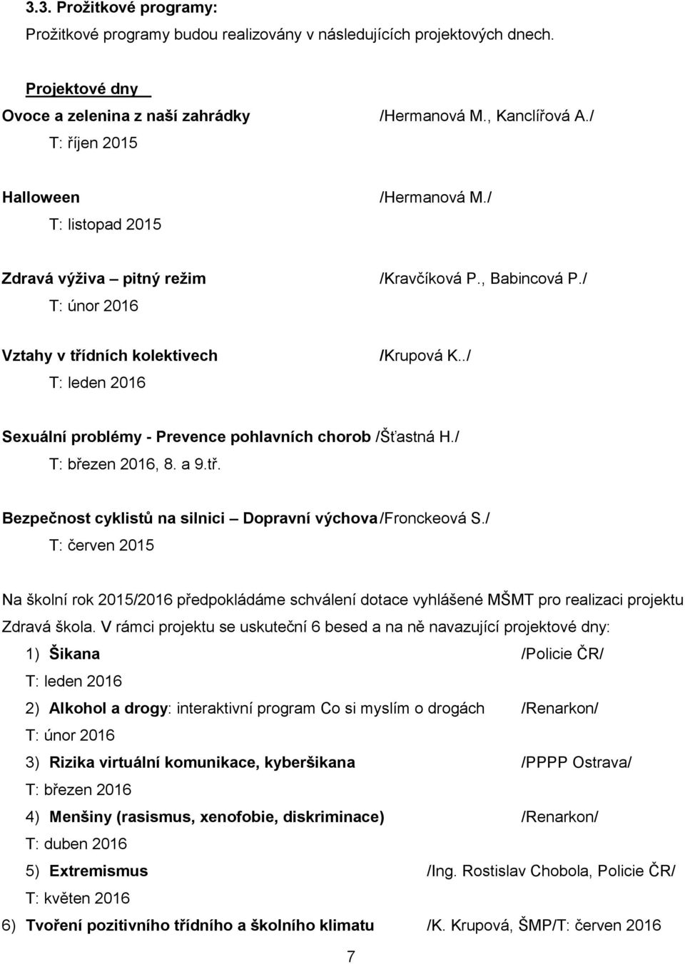 ./ Sexuální problémy - Prevence pohlavních chorob /Šťastná H./ T: březen 2016, 8. a 9.tř. Bezpečnost cyklistů na silnici Dopravní výchova /Fronckeová S.