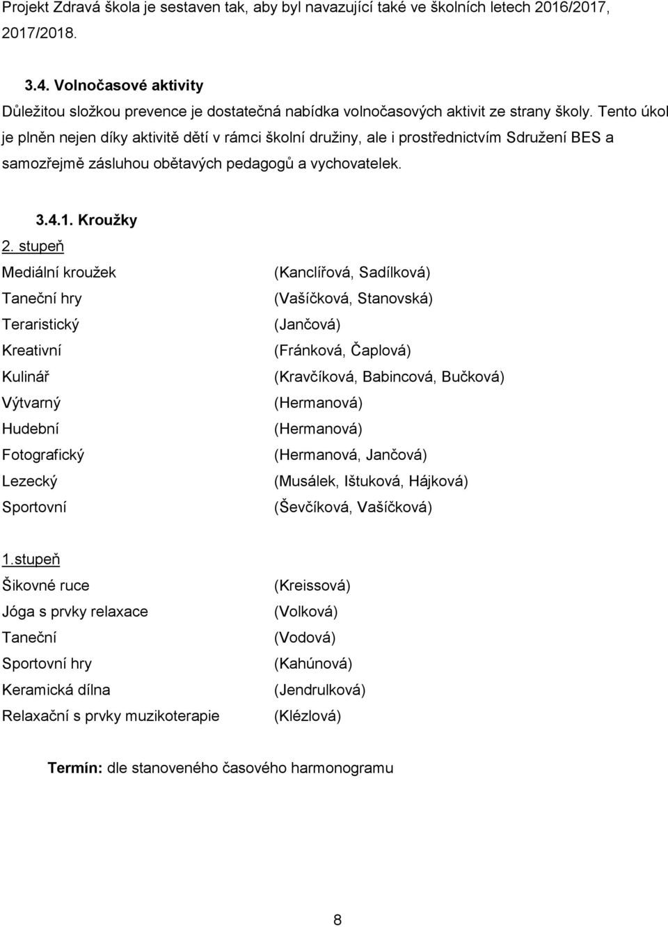 Tento úkol je plněn nejen díky aktivitě dětí v rámci školní družiny, ale i prostřednictvím Sdružení BES a samozřejmě zásluhou obětavých pedagogů a vychovatelek. 3.4.1. Kroužky 2.