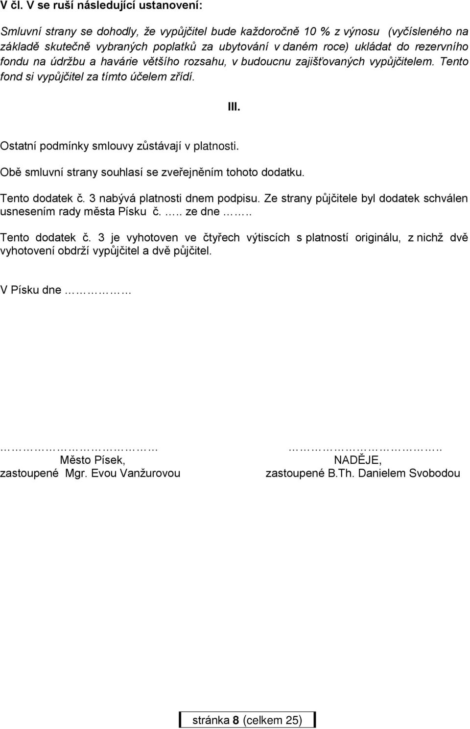 Obě smluvní strany souhlasí se zveřejněním tohoto dodatku. Tento dodatek č. 3 nabývá platnosti dnem podpisu. Ze strany půjčitele byl dodatek schválen usnesením rady města Písku č... ze dne.