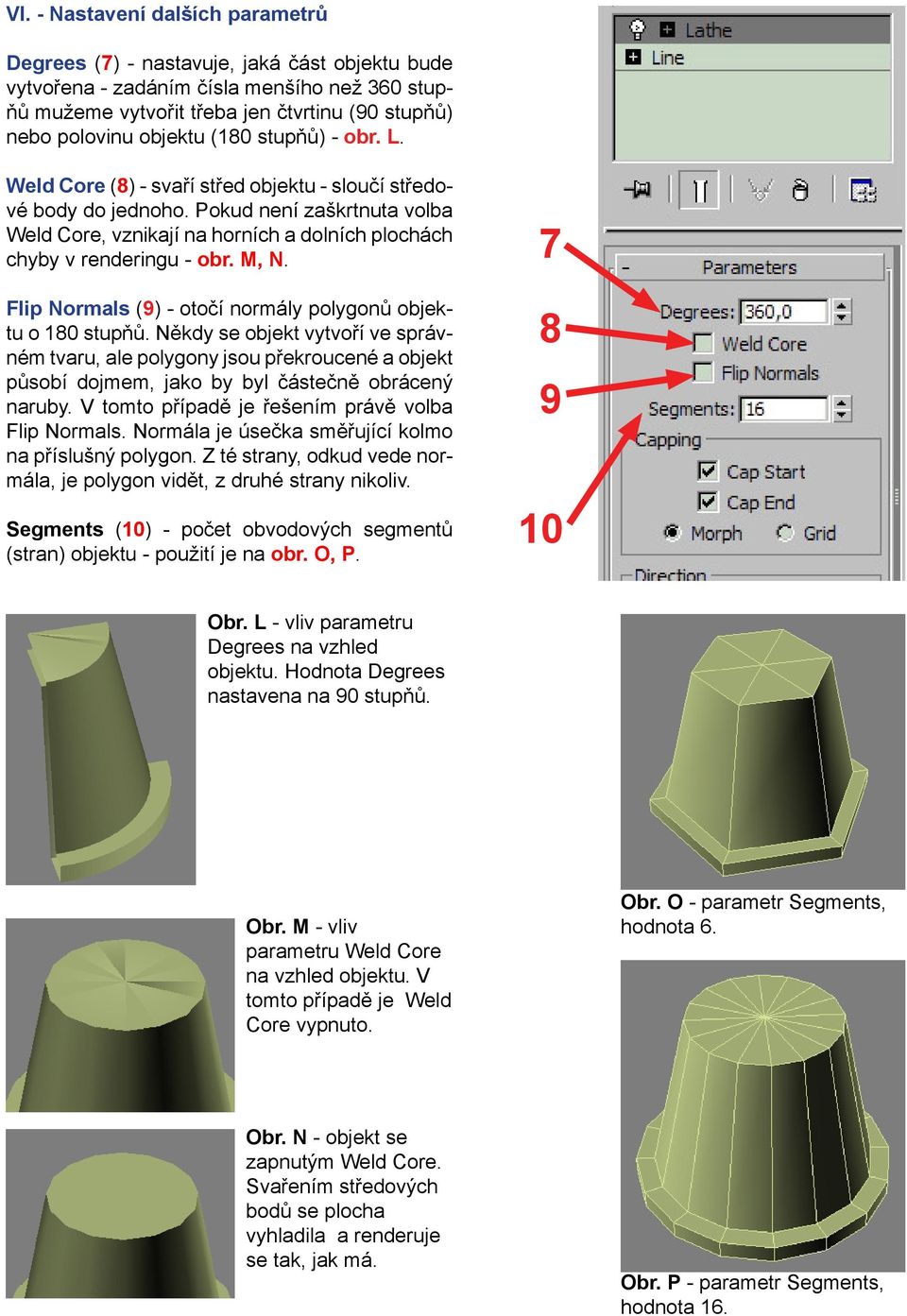 M, N. Flip Normals (9) - otočí normály polygonů objektu o 180 stupňů.