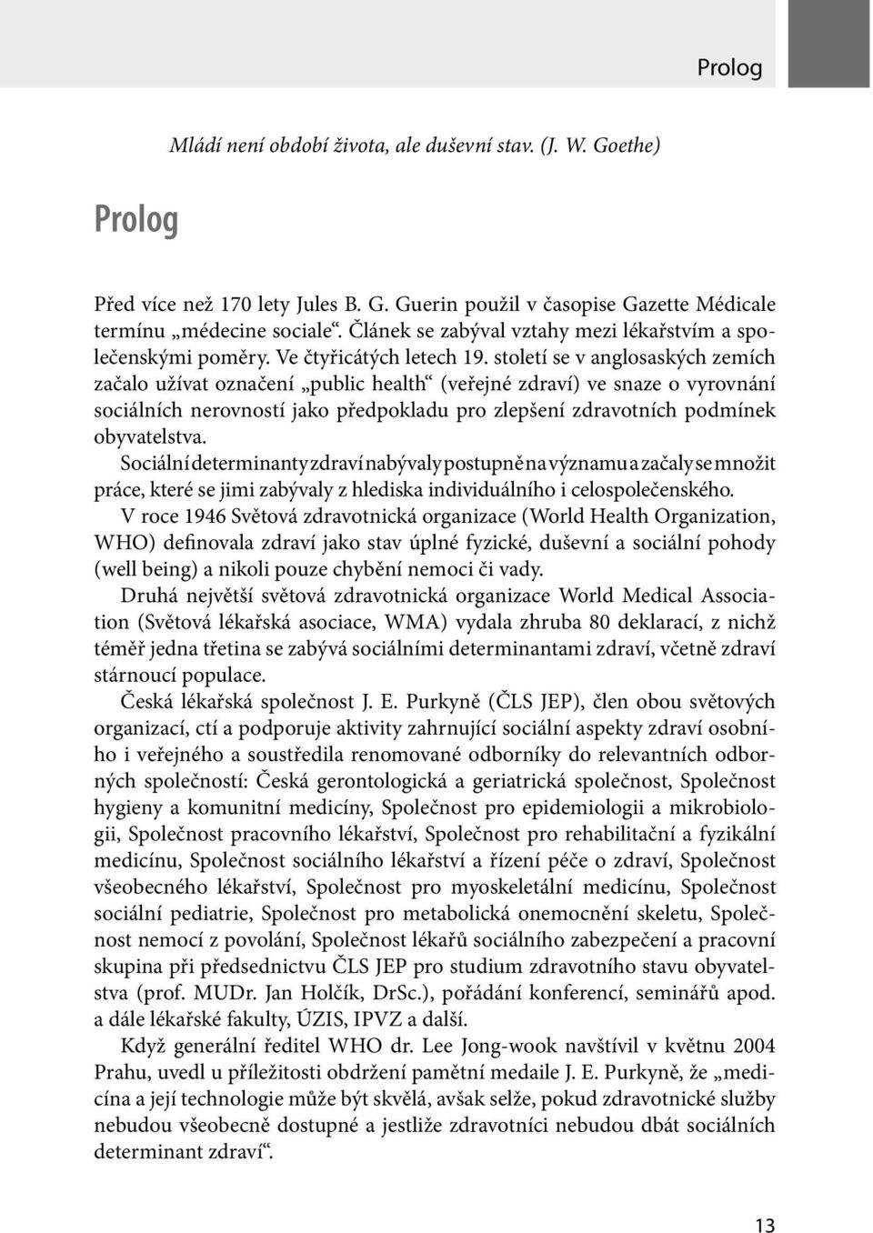 století se v anglosaských zemích začalo užívat označení public health (veřejné zdraví) ve snaze o vyrovnání sociálních nerovností jako předpokladu pro zlepšení zdravotních podmínek obyvatelstva.