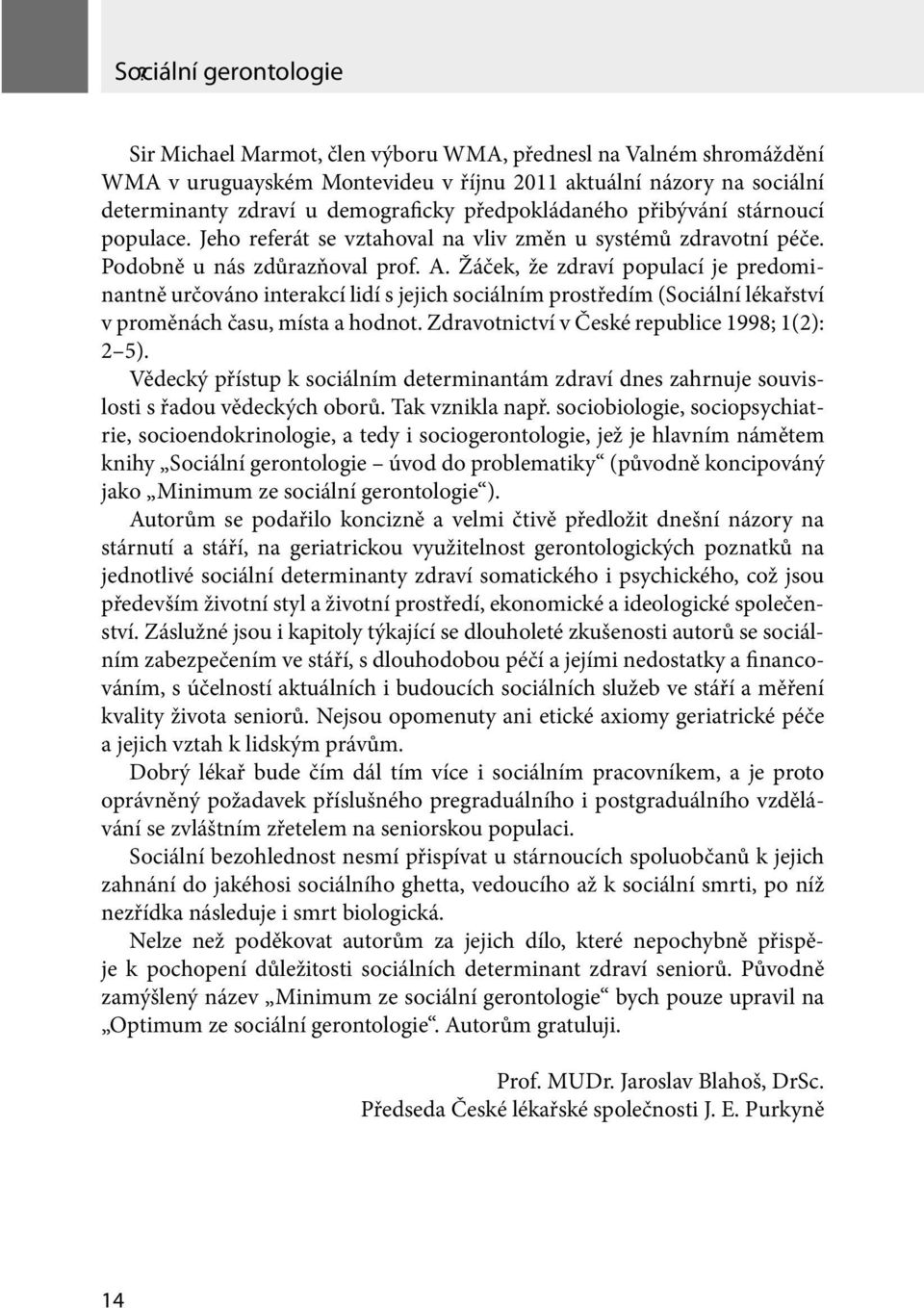 předpokládaného přibývání stárnoucí populace. Jeho referát se vztahoval na vliv změn u systémů zdravotní péče. Podobně u nás zdůrazňoval prof. A.