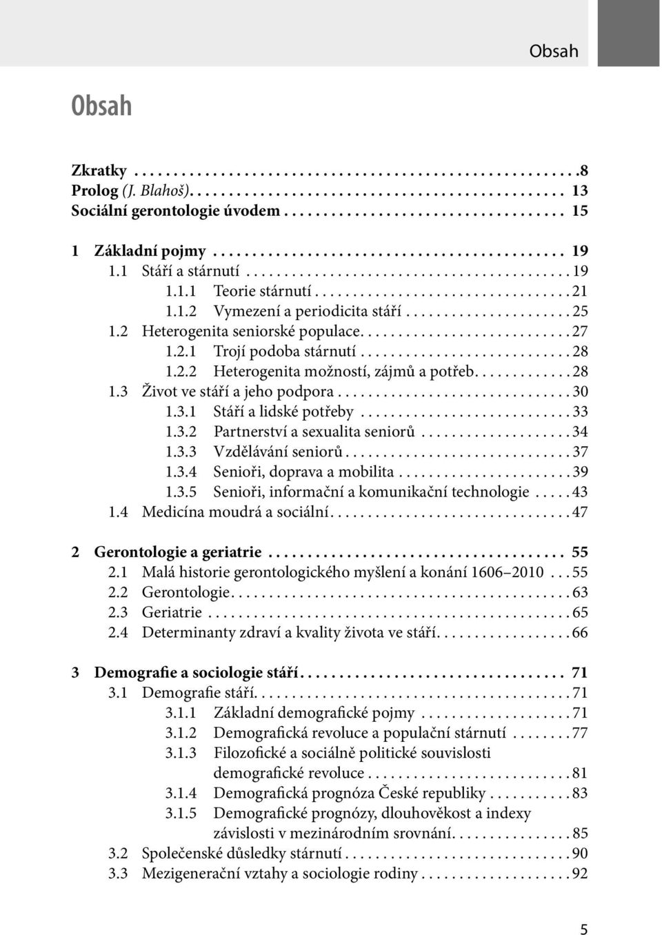 ..................... 25 1.2 Heterogenita seniorské populace............................ 27 1.2.1 Trojí podoba stárnutí............................ 28 1.2.2 Heterogenita možností, zájmů a potřeb.