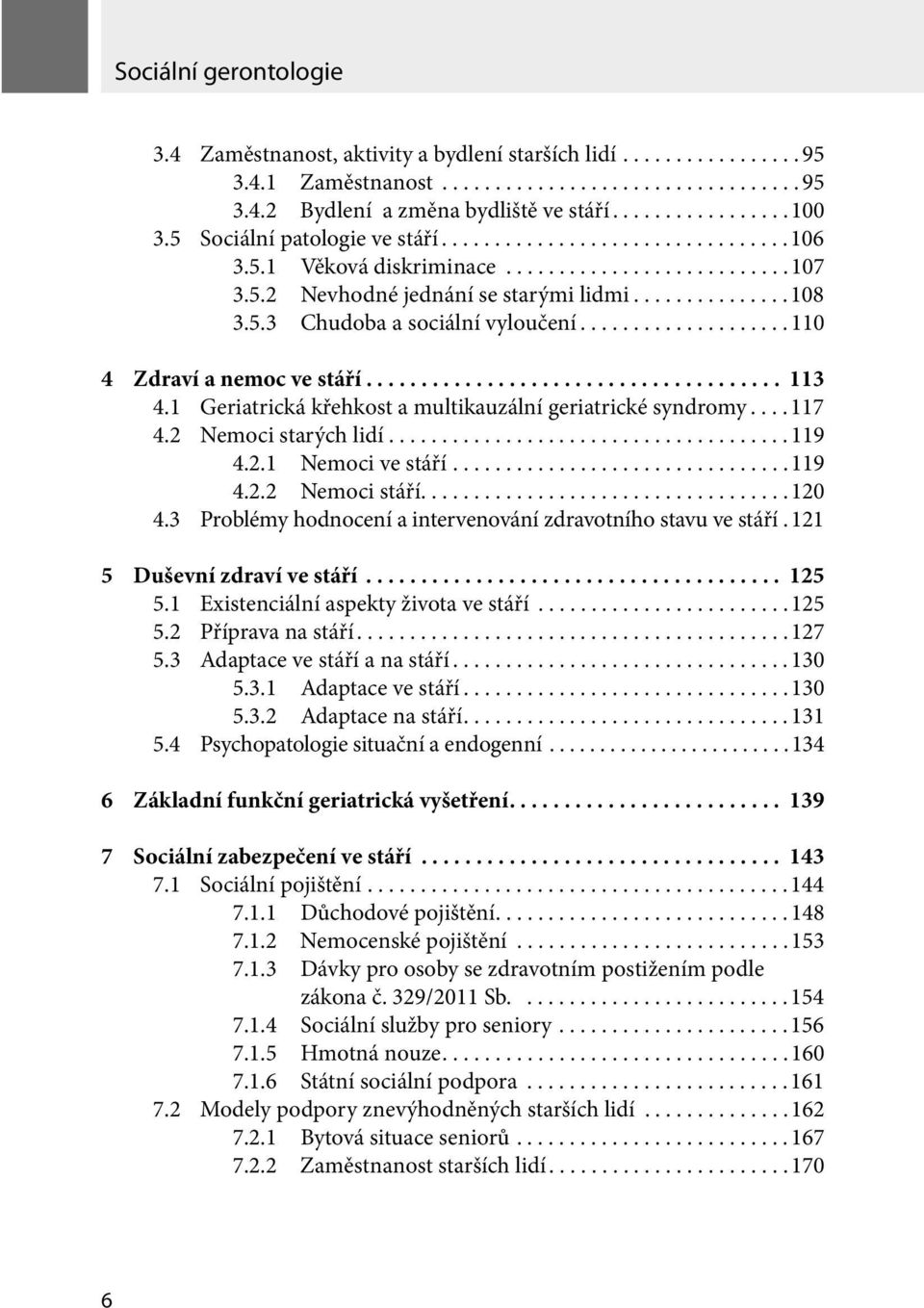 ...................110 4 Zdraví a nemoc ve stáří...................................... 113 4.1 Geriatrická křehkost a multikauzální geriatrické syndromy....117 4.2 Nemoci starých lidí......................................119 4.