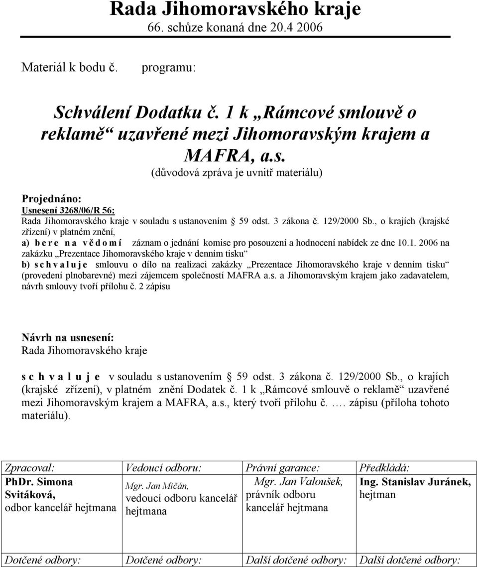 9/2000 Sb., o krajích (krajské zřízení) v platném znění, a) bere na vědomí záznam o jednání komise pro posouzení a hodnocení nabídek ze dne 10