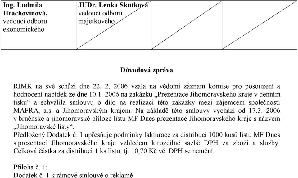 .1. 2006 na zakázku Prezentace Jihomoravského kraje v denním tisku a schválila smlouvu o dílo na realizaci této zakázky mezi zájemcem společností MAFRA, a.s. a Jihomoravským krajem.