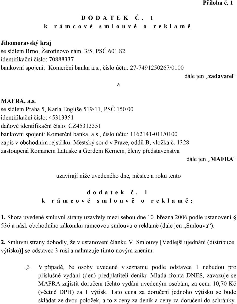 1328 zastoupená Romanem Latuske a Gerdem Kernem, členy představenstva dále jen MAFRA uzavírají níže uvedeného dne, měsíce a roku tento dodatek č. 1 k rámcové smlouvě o reklamě: 1.