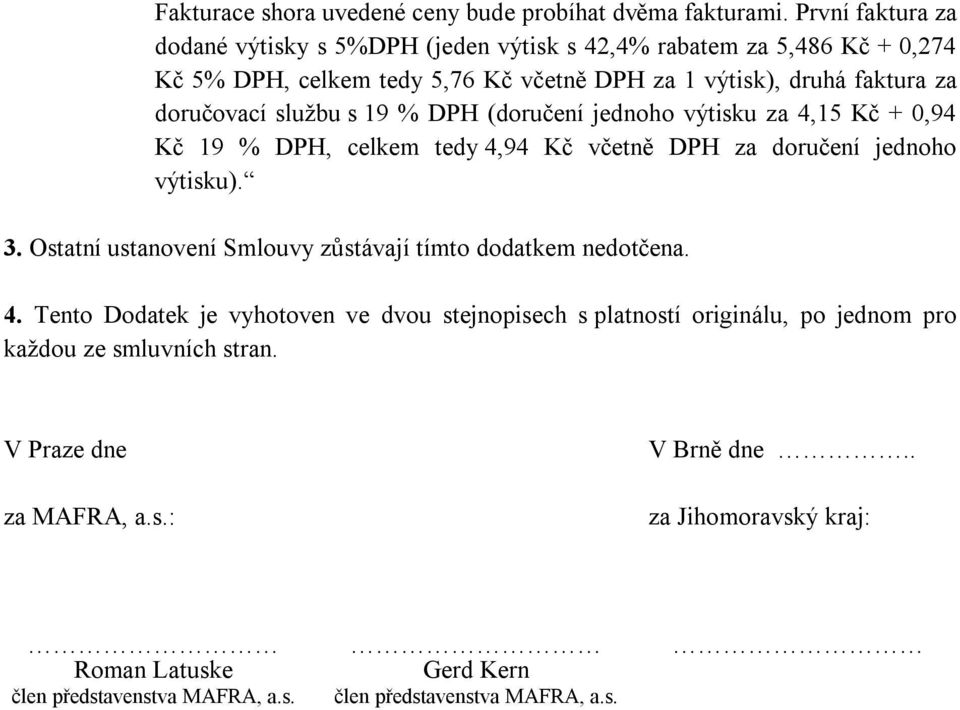 službu s 19 % DPH (doručení jednoho výtisku za 4,15 Kč + 0,94 Kč 19 % DPH, celkem tedy 4,94 Kč včetně DPH za doručení jednoho výtisku). 3.