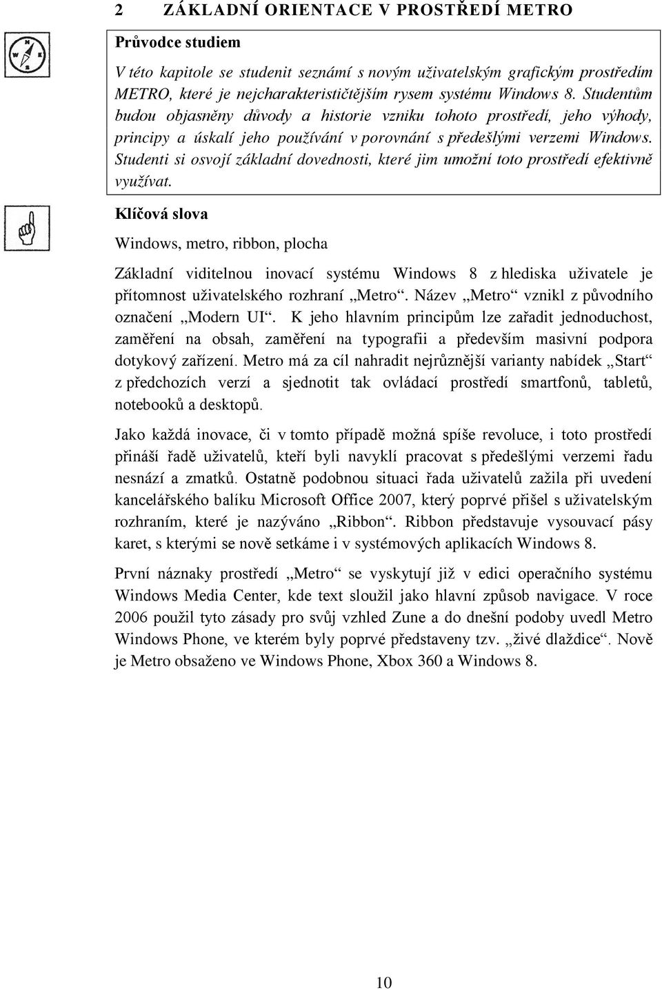 Studenti si osvojí základní dovednosti, které jim umožní toto prostředí efektivně využívat.