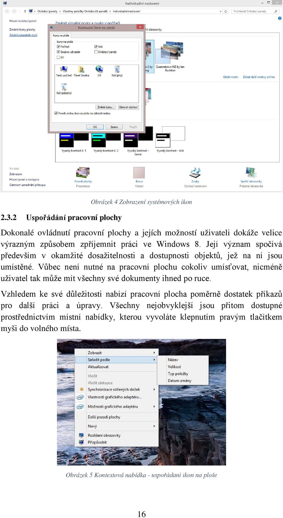 Vůbec není nutné na pracovní plochu cokoliv umísťovat, nicméně uživatel tak může mít všechny své dokumenty ihned po ruce.
