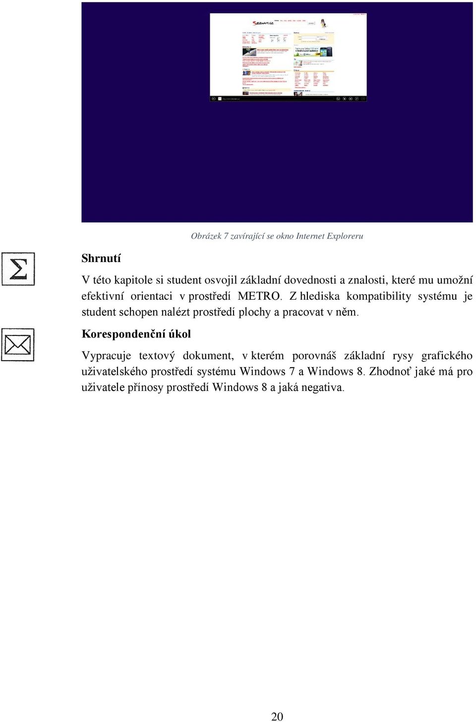 Z hlediska kompatibility systému je student schopen nalézt prostředí plochy a pracovat v něm.