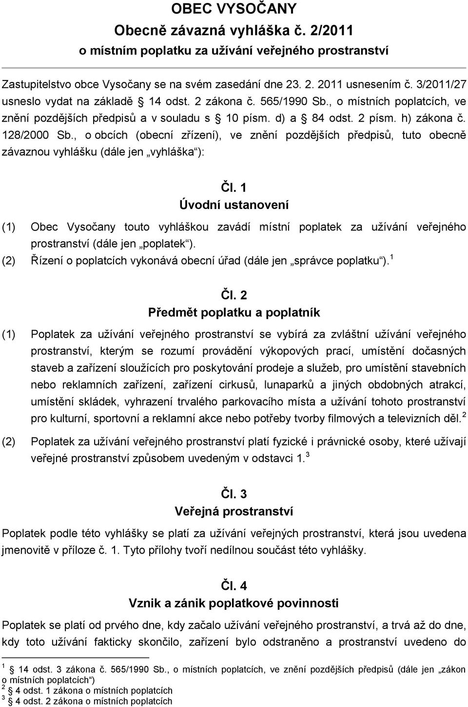 , o obcích (obecní zřízení), ve znění pozdějších předpisů, tuto obecně závaznou vyhlášku (dále jen vyhláška ): Čl.