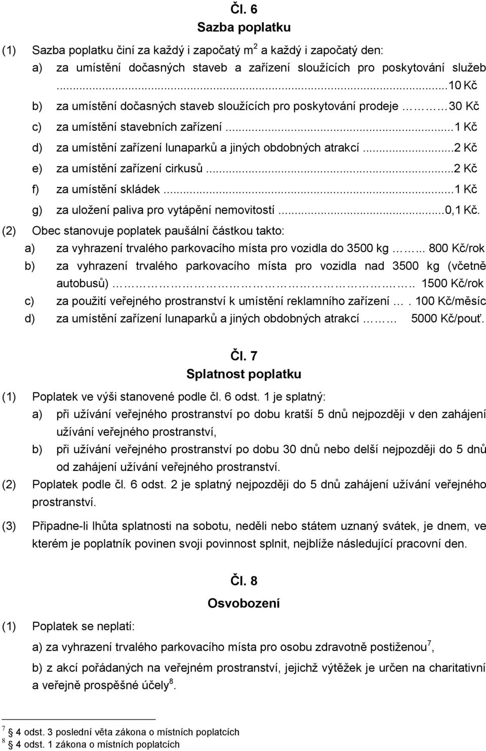 ..2 Kč e) za umístění zařízení cirkusů...2 Kč f) za umístění skládek...1 Kč g) za uložení paliva pro vytápění nemovitostí...0,1 Kč.