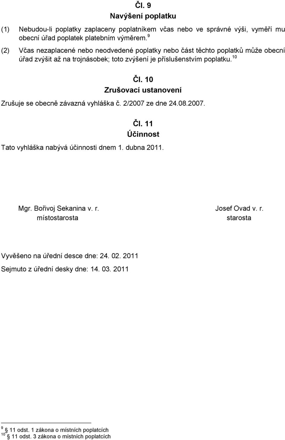 10 Zrušovací ustanovení Zrušuje se obecně závazná vyhláška č. 2/2007 ze dne 24.08.2007. Čl. 11 Účinnost Tato vyhláška nabývá účinnosti dnem 1. dubna 2011. Mgr.