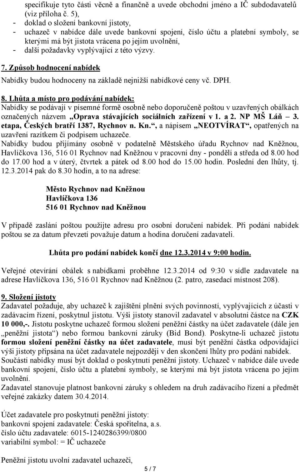 vyplývající z této výzvy. 7. Způsob hodnocení nabídek Nabídky budou hodnoceny na základě nejnižší nabídkové ceny vč. DPH. 8.