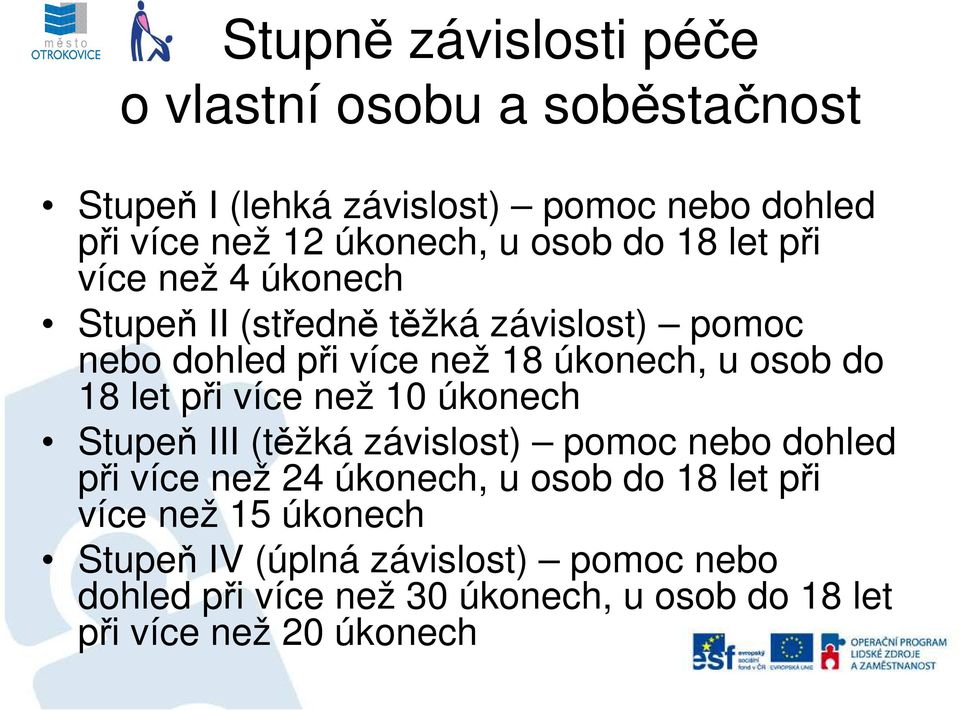 18 let při více než 10 úkonech Stupeň III (těžká závislost) pomoc nebo dohled při více než 24 úkonech, u osob do 18 let při