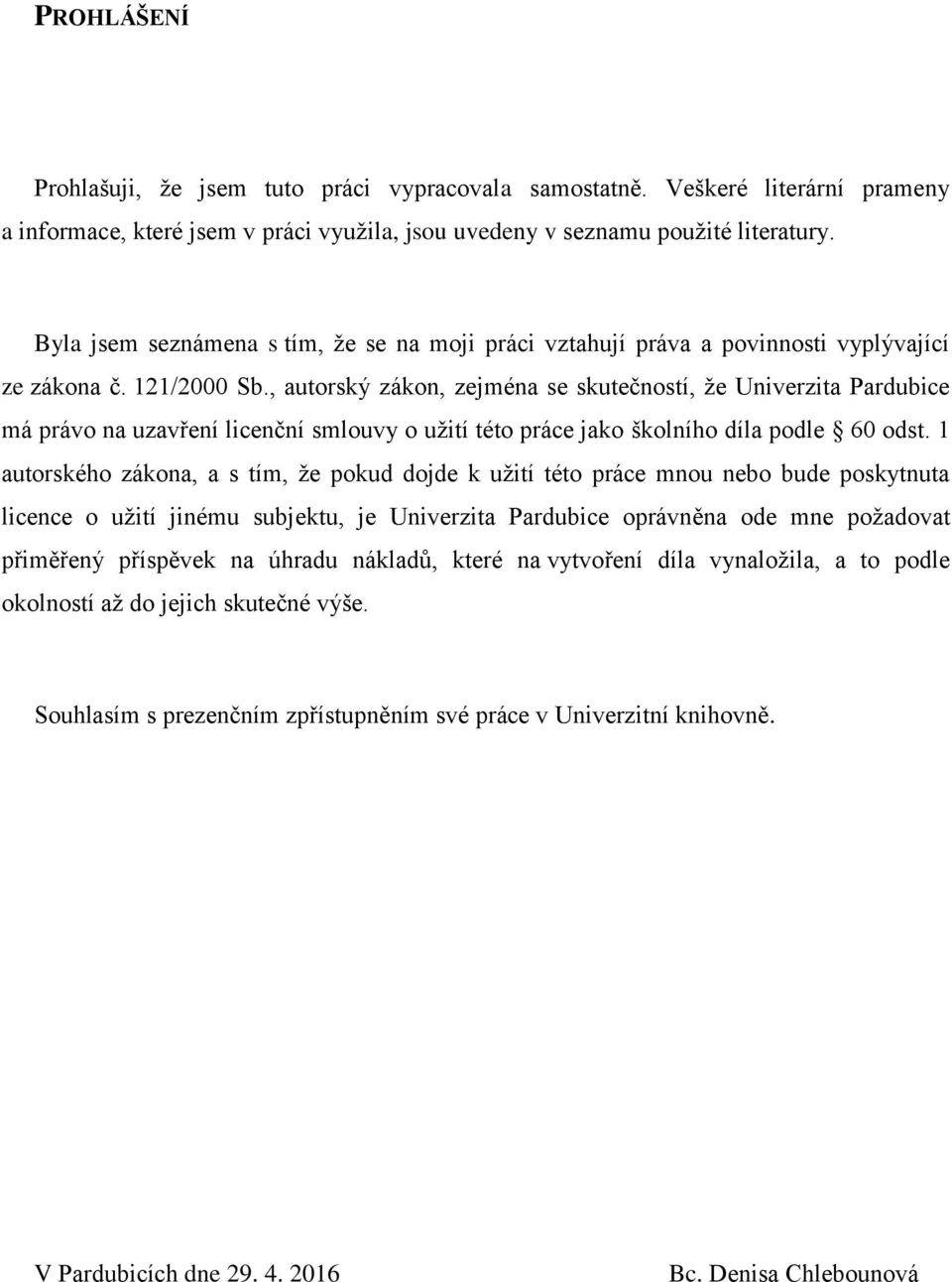 , autorský zákon, zejména se skutečností, ţe Univerzita Pardubice má právo na uzavření licenční smlouvy o uţití této práce jako školního díla podle 60 odst.