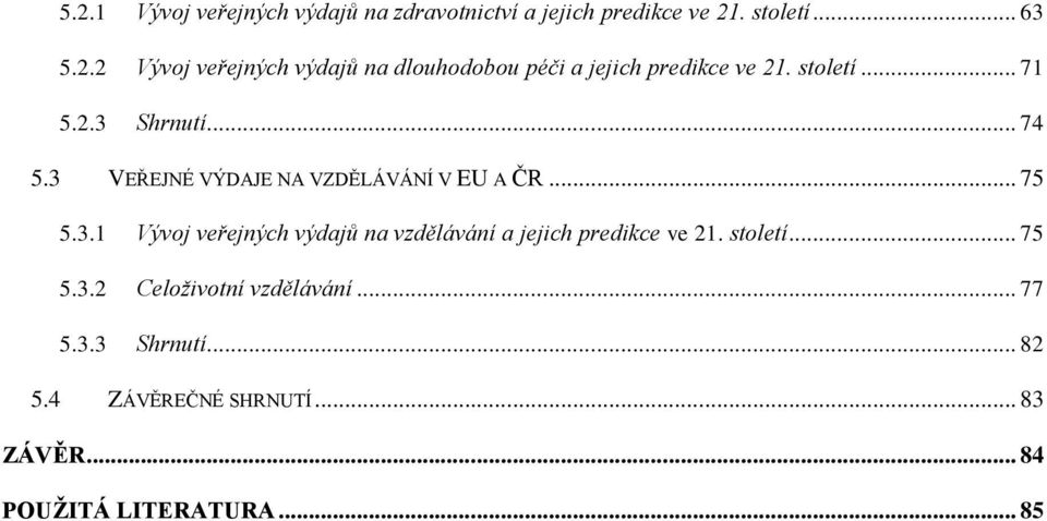 století... 75 5.3.2 Celoživotní vzdělávání... 77 5.3.3 Shrnutí... 82 5.4 ZÁVĚREČNÉ SHRNUTÍ... 83 ZÁVĚR.